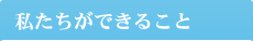 私たちができること
